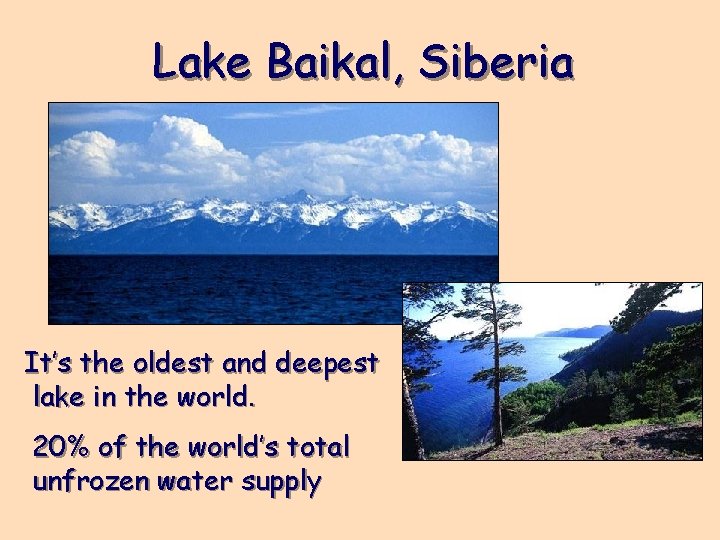 Lake Baikal, Siberia It’s the oldest and deepest lake in the world. 20% of