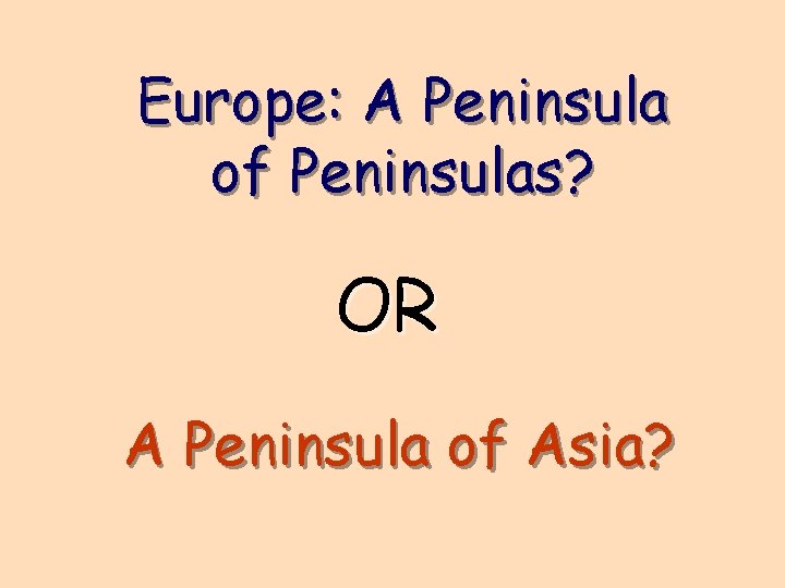 Europe: A Peninsula of Peninsulas? OR A Peninsula of Asia? 