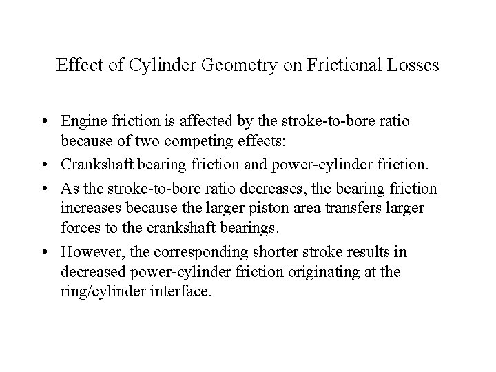 Effect of Cylinder Geometry on Frictional Losses • Engine friction is affected by the
