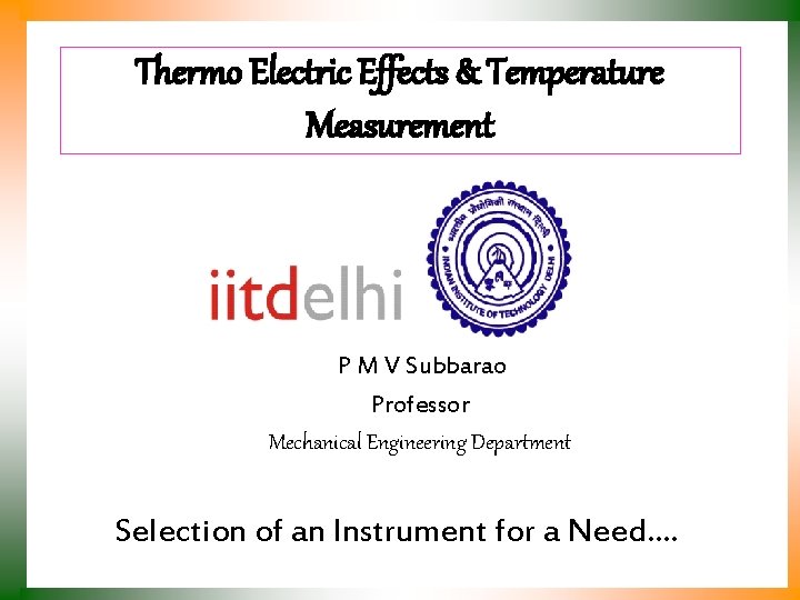 Thermo Electric Effects & Temperature Measurement P M V Subbarao Professor Mechanical Engineering Department