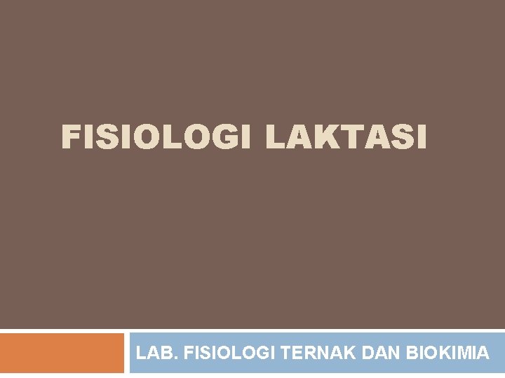 FISIOLOGI LAKTASI LAB. FISIOLOGI TERNAK DAN BIOKIMIA 