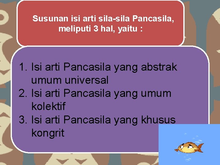 Susunan isi arti sila-sila Pancasila, meliputi 3 hal, yaitu : 1. Isi arti Pancasila