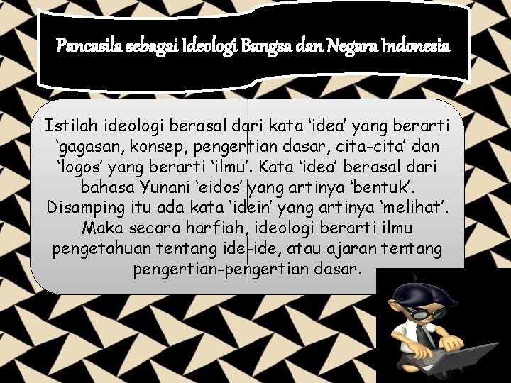 Pancasila sebagai Ideologi Bangsa dan Negara Indonesia Istilah ideologi berasal dari kata ‘idea’ yang