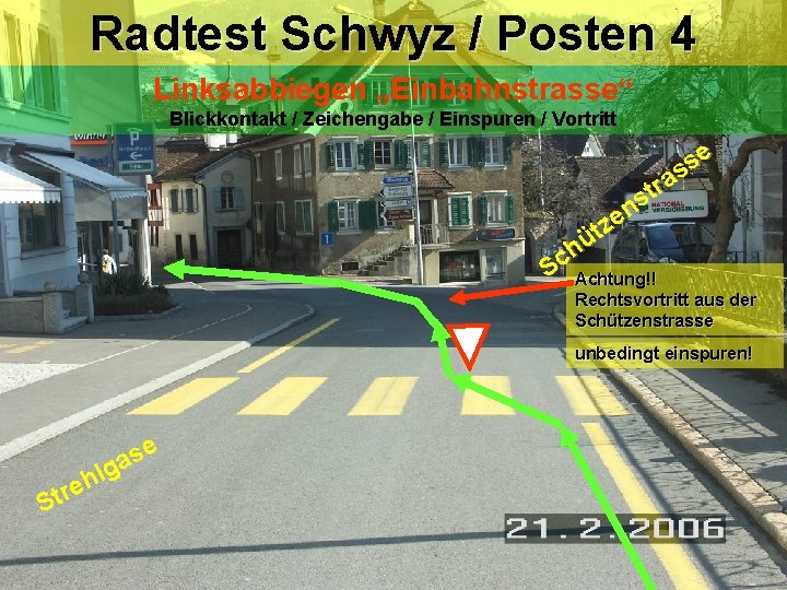 Radtest Schwyz / Posten 4 Linksabbiegen „Einbahnstrasse“ Blickkontakt / Zeichengabe / Einspuren / Vortritt Radtest Schwyz / Posten 4 Linksabbiegen „Einbahnstrasse“ Blickkontakt / Zeichengabe / Einspuren / Vortritt
