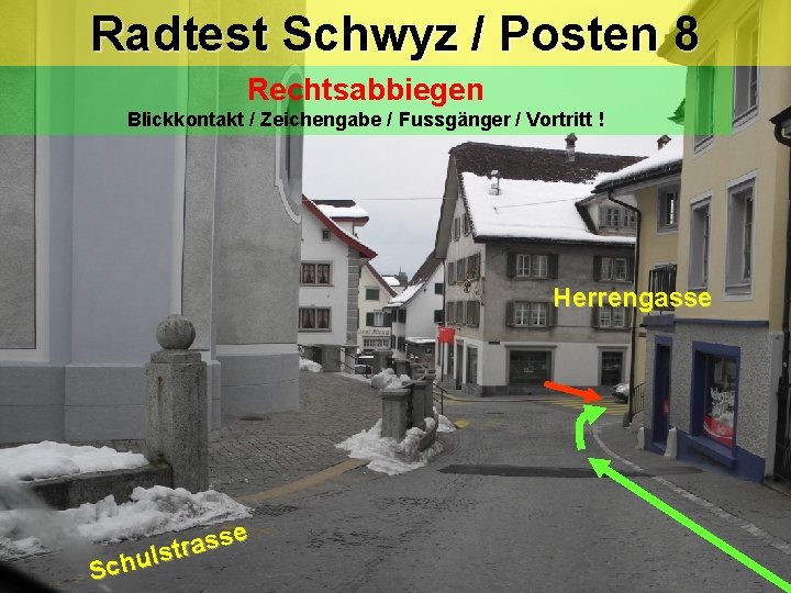 Radtest Schwyz / Posten 8 Rechtsabbiegen Blickkontakt / Zeichengabe / Fussgänger / Vortritt ! Radtest Schwyz / Posten 8 Rechtsabbiegen Blickkontakt / Zeichengabe / Fussgänger / Vortritt !