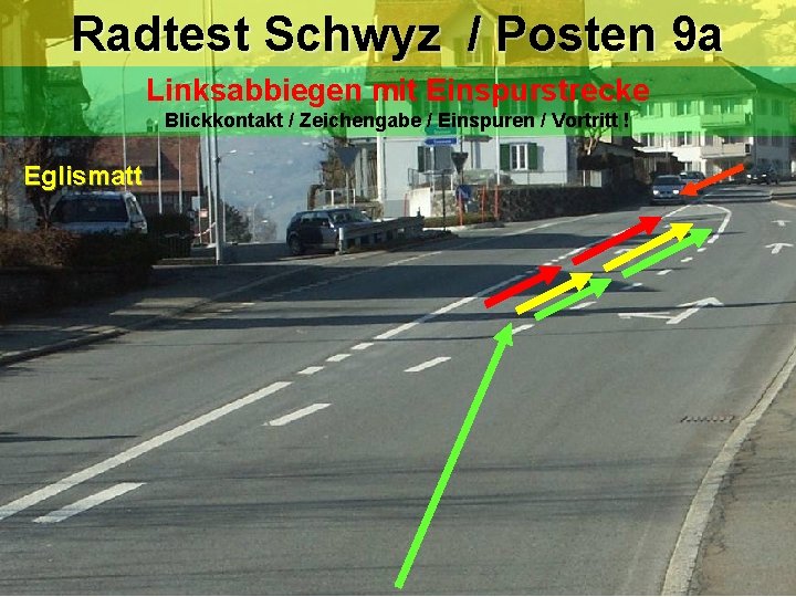 Radtest Schwyz / Posten 9 a Linksabbiegen mit Einspurstrecke Blickkontakt / Zeichengabe / Einspuren Radtest Schwyz / Posten 9 a Linksabbiegen mit Einspurstrecke Blickkontakt / Zeichengabe / Einspuren