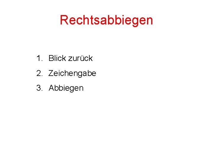 Rechtsabbiegen 1. Blick zurück 2. Zeichengabe 3. Abbiegen Rechtsabbiegen 1. Blick zurück 2. Zeichengabe 3. Abbiegen