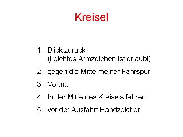 Kreisel 1. Blick zurück (Leichtes Armzeichen ist erlaubt) 2. gegen die Mitte meiner Fahrspur Kreisel 1. Blick zurück (Leichtes Armzeichen ist erlaubt) 2. gegen die Mitte meiner Fahrspur