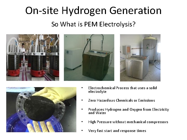 On-site Hydrogen Generation So What is PEM Electrolysis? • Electrochemical Process that uses a