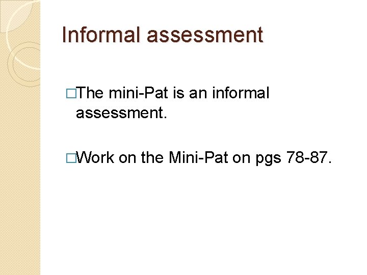 Informal assessment �The mini-Pat is an informal assessment. �Work on the Mini-Pat on pgs