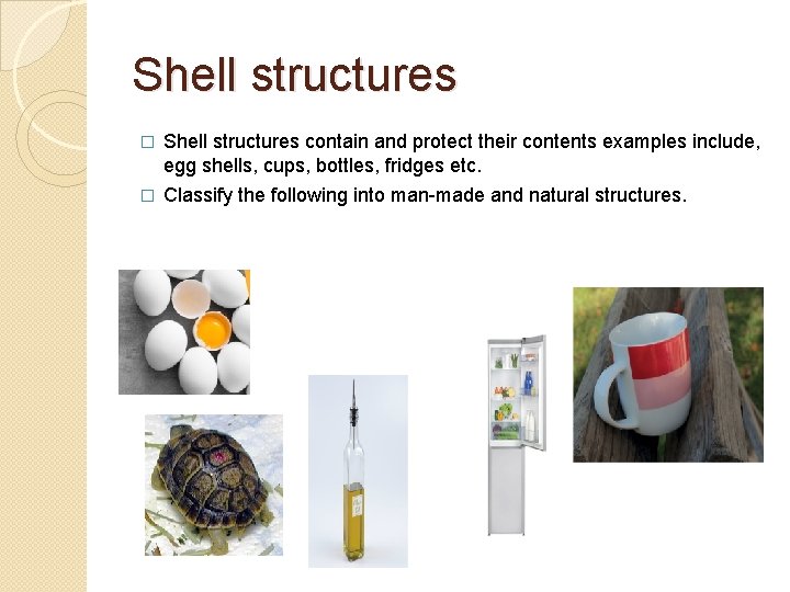 Shell structures � Shell structures contain and protect their contents examples include, egg shells,