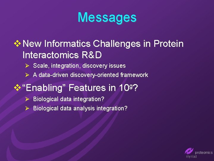 Messages v New Informatics Challenges in Protein Interactomics R&D Ø Scale, integration, discovery issues