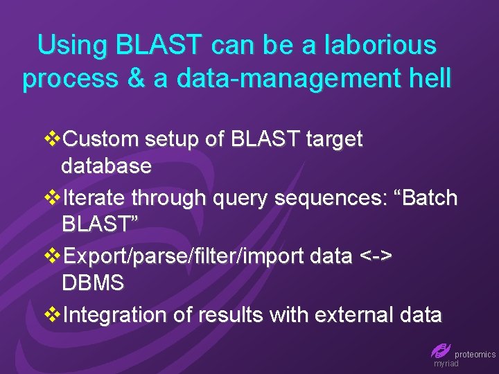 Using BLAST can be a laborious process & a data-management hell v. Custom setup