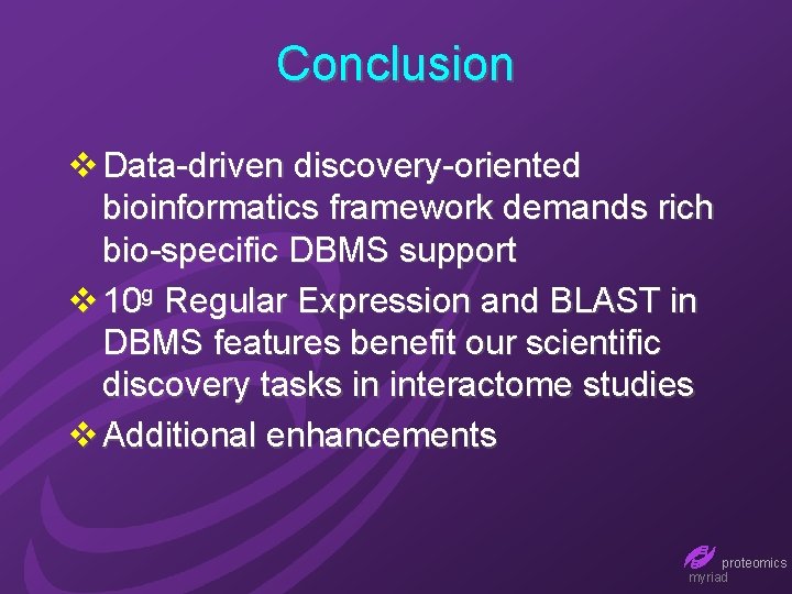 Conclusion v Data-driven discovery-oriented bioinformatics framework demands rich bio-specific DBMS support v 10 g