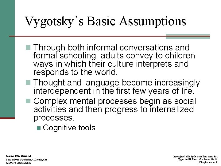 Vygotsky’s Basic Assumptions n Through both informal conversations and formal schooling, adults convey to