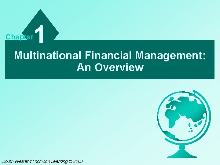 Chapter 1 Multinational Financial Management: An Overview South-Western/Thomson Learning © 2003 