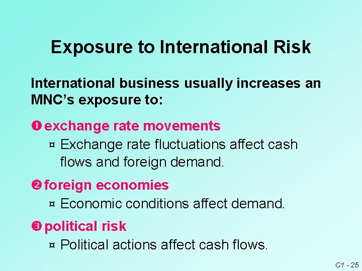 Exposure to International Risk International business usually increases an MNC’s exposure to: exchange rate