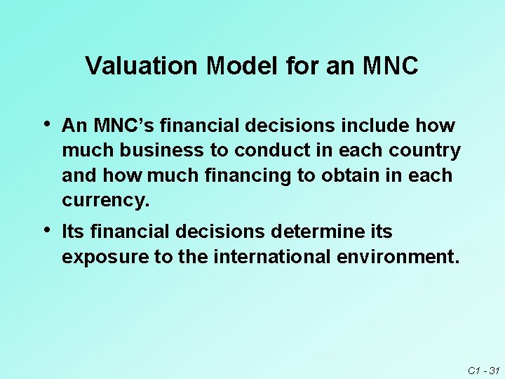 Valuation Model for an MNC • An MNC’s financial decisions include how much business