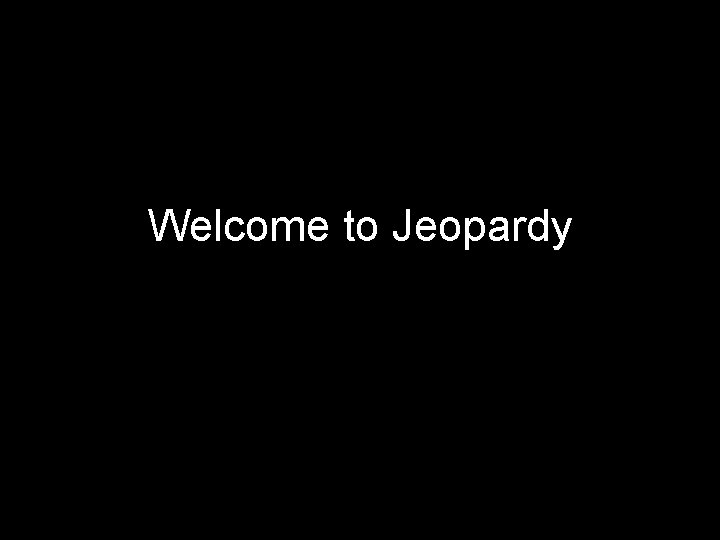 Welcome to Jeopardy 