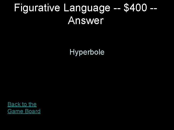 Figurative Language -- $400 -Answer Hyperbole Back to the Game Board Figurative Language -- $400 -Answer Hyperbole Back to the Game Board