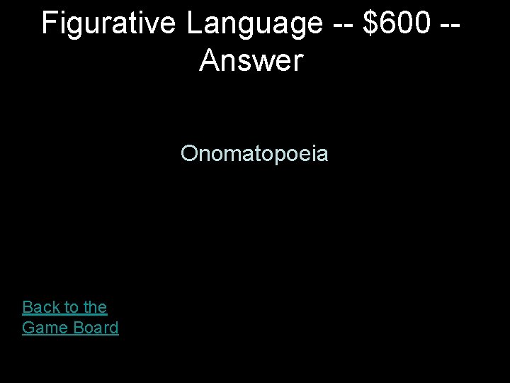 Figurative Language -- $600 -Answer Onomatopoeia Back to the Game Board 