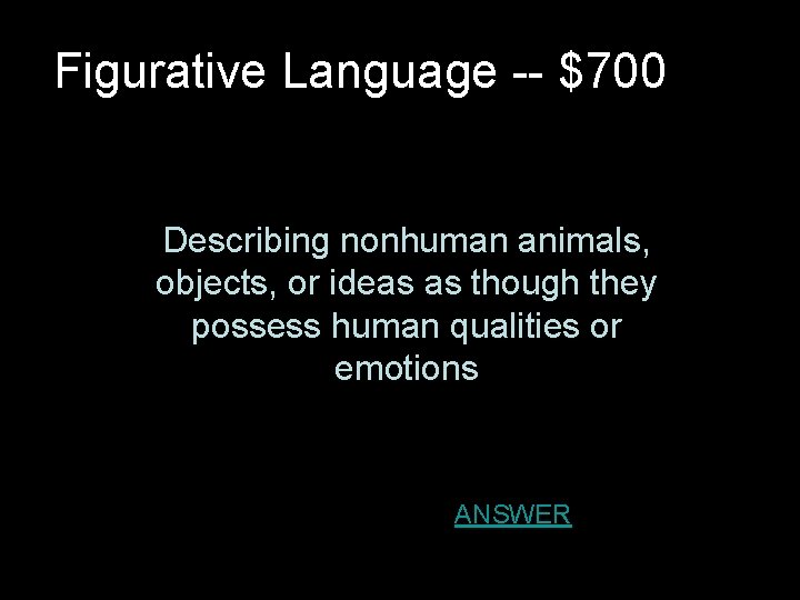 Figurative Language -- $700 Describing nonhuman animals, objects, or ideas as though they possess