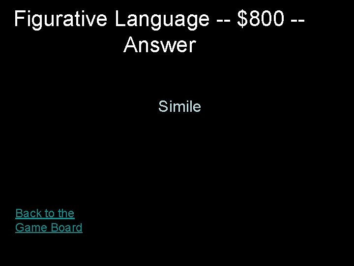 Figurative Language -- $800 -Answer Simile Back to the Game Board 