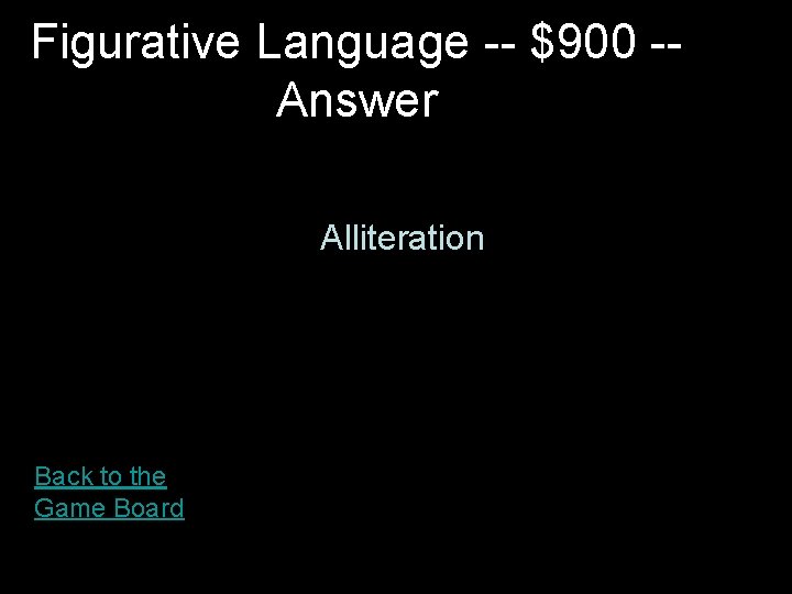 Figurative Language -- $900 -Answer Alliteration Back to the Game Board 