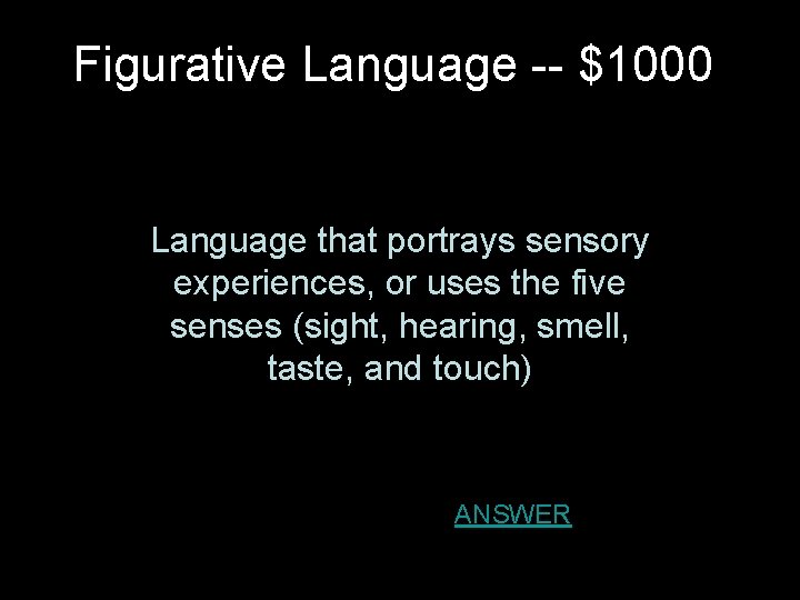 Figurative Language -- $1000 Language that portrays sensory experiences, or uses the five senses