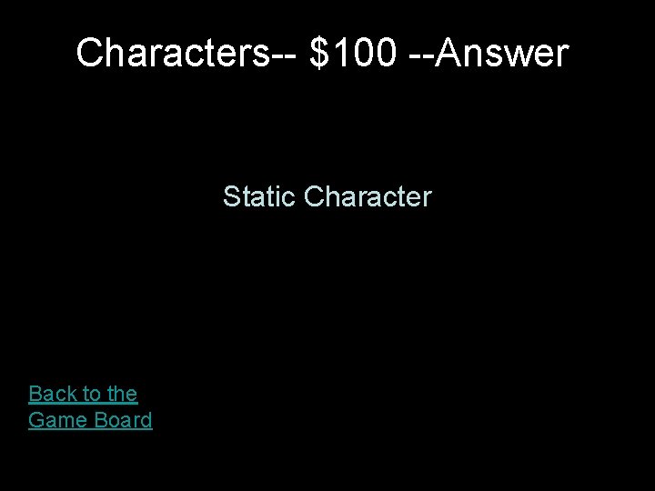 Characters-- $100 --Answer Static Character Back to the Game Board 