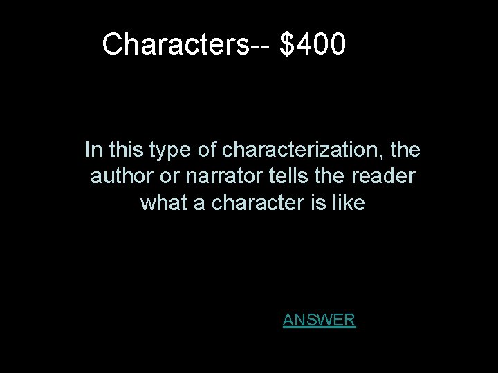 Characters-- $400 In this type of characterization, the author or narrator tells the reader