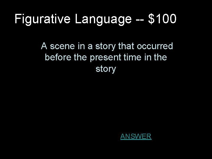 Figurative Language -- $100 A scene in a story that occurred before the present Figurative Language -- $100 A scene in a story that occurred before the present