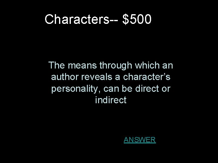 Characters-- $500 The means through which an author reveals a character’s personality, can be