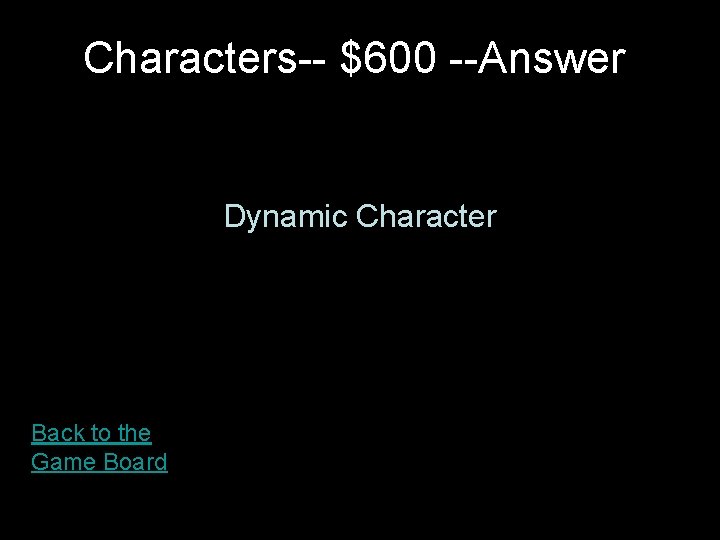 Characters-- $600 --Answer Dynamic Character Back to the Game Board 