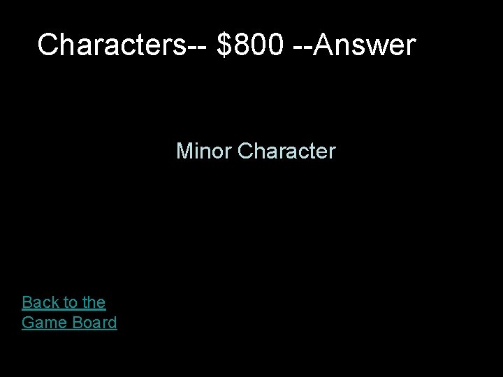 Characters-- $800 --Answer Minor Character Back to the Game Board 
