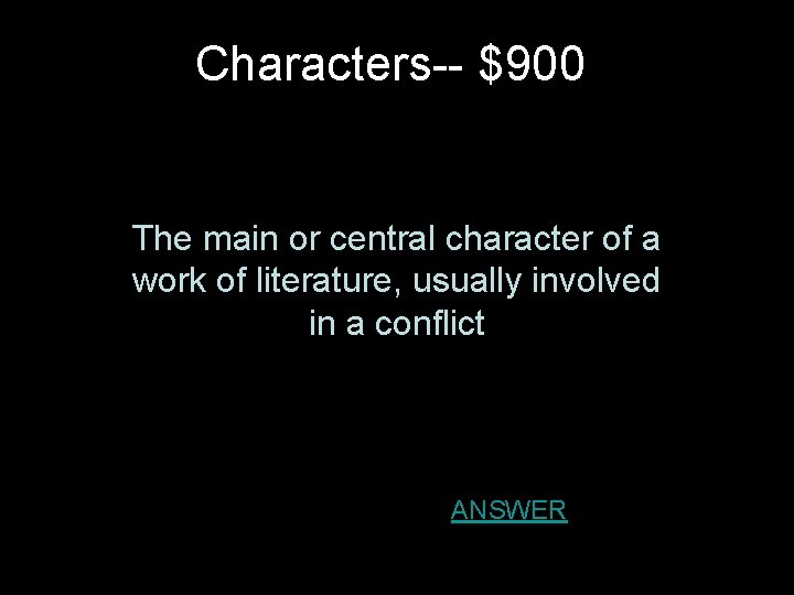 Characters-- $900 The main or central character of a work of literature, usually involved Characters-- $900 The main or central character of a work of literature, usually involved