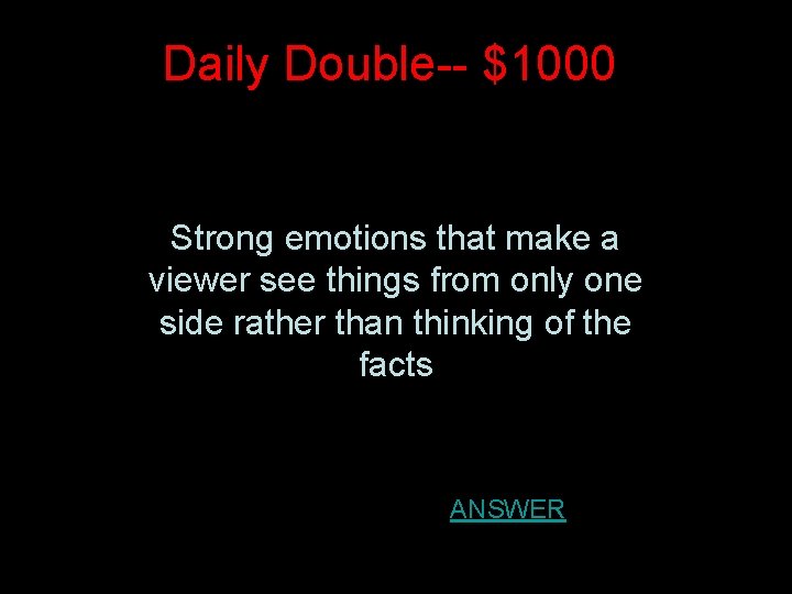 Daily Double-- $1000 Strong emotions that make a viewer see things from only one