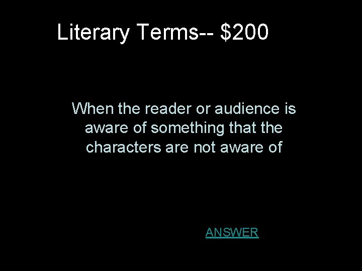 Literary Terms-- $200 When the reader or audience is aware of something that the
