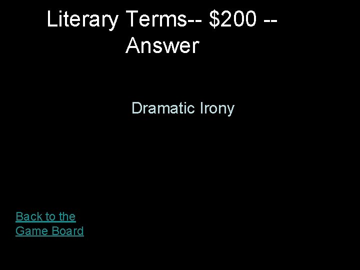 Literary Terms-- $200 -Answer Dramatic Irony Back to the Game Board 