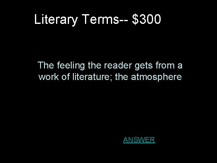 Literary Terms-- $300 The feeling the reader gets from a work of literature; the