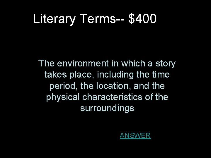Literary Terms-- $400 The environment in which a story takes place, including the time Literary Terms-- $400 The environment in which a story takes place, including the time