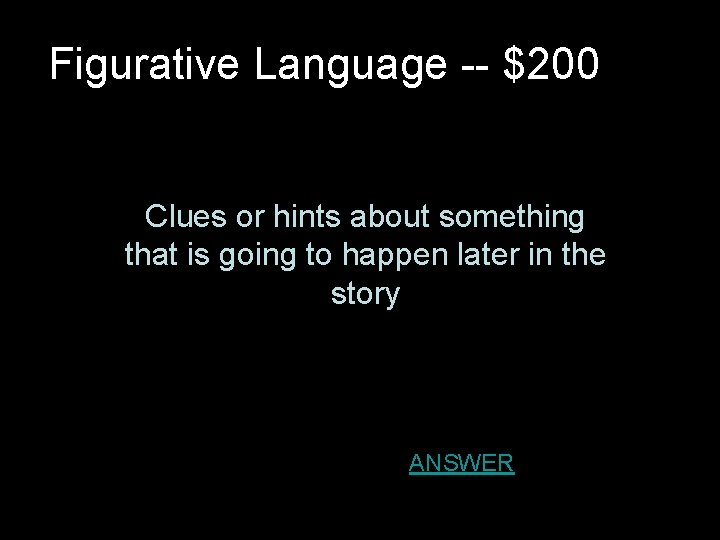 Figurative Language -- $200 Clues or hints about something that is going to happen Figurative Language -- $200 Clues or hints about something that is going to happen