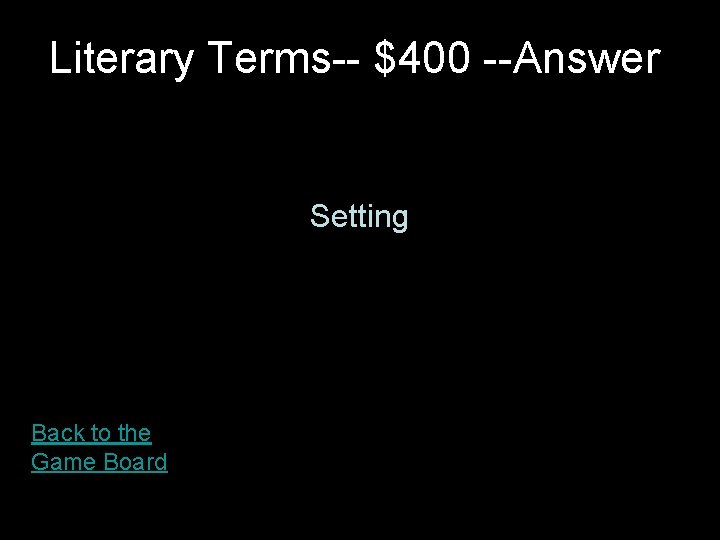 Literary Terms-- $400 --Answer Setting Back to the Game Board 