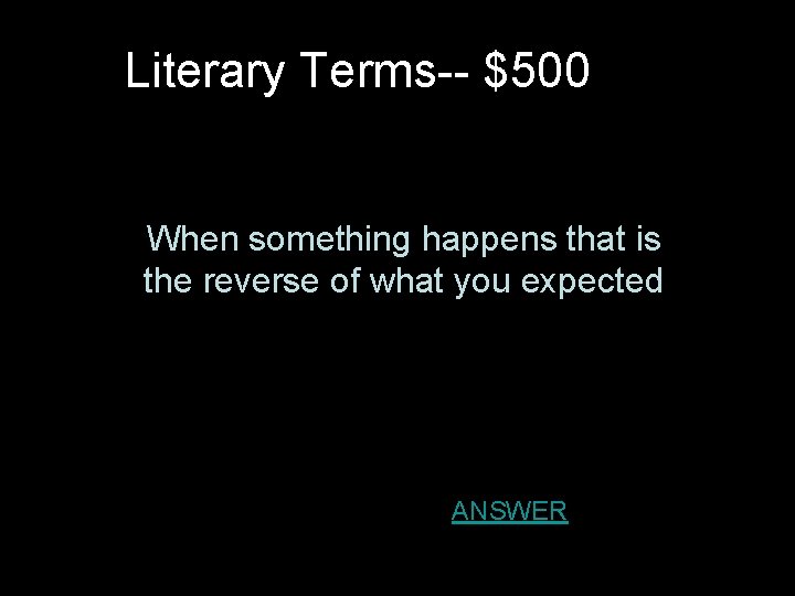 Literary Terms-- $500 When something happens that is the reverse of what you expected