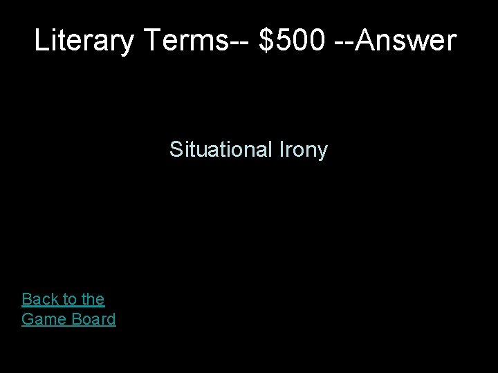 Literary Terms-- $500 --Answer Situational Irony Back to the Game Board 