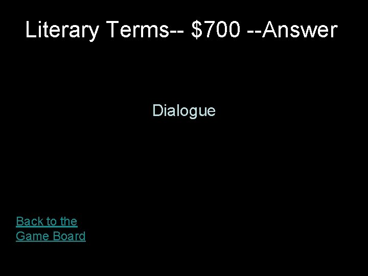 Literary Terms-- $700 --Answer Dialogue Back to the Game Board 