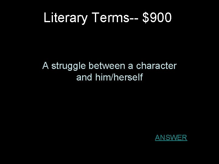 Literary Terms-- $900 A struggle between a character and him/herself ANSWER Literary Terms-- $900 A struggle between a character and him/herself ANSWER
