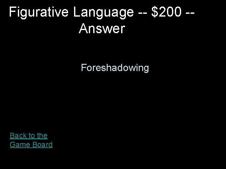 Figurative Language -- $200 -Answer Foreshadowing Back to the Game Board 