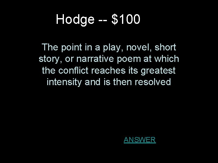 Hodge -- $100 The point in a play, novel, short story, or narrative poem