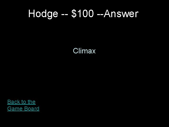 Hodge -- $100 --Answer Climax Back to the Game Board Hodge -- $100 --Answer Climax Back to the Game Board